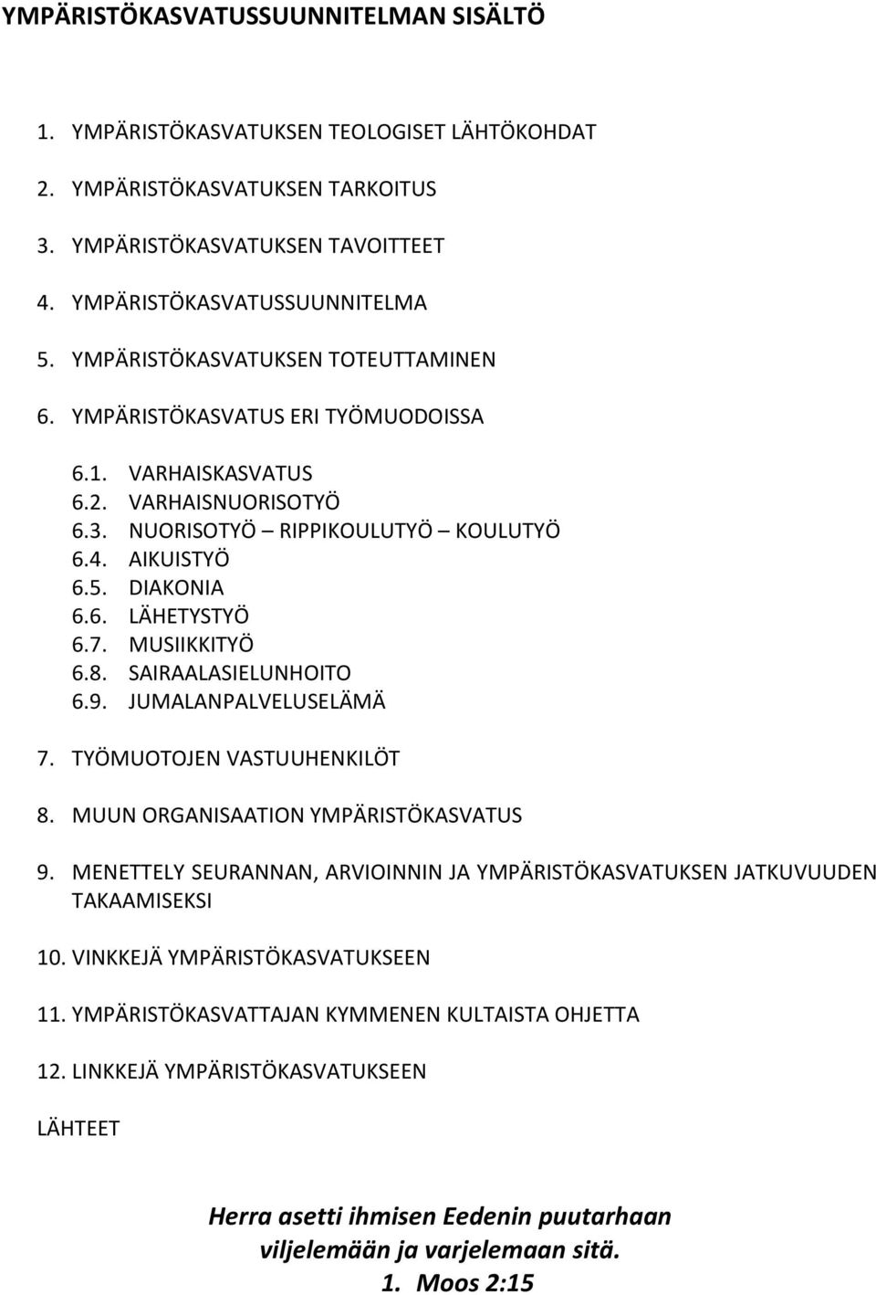 7. MUSIIKKITYÖ 6.8. SAIRAALASIELUNHOITO 6.9. JUMALANPALVELUSELÄMÄ 7. TYÖMUOTOJEN VASTUUHENKILÖT 8. MUUN ORGANISAATION YMPÄRISTÖKASVATUS 9.