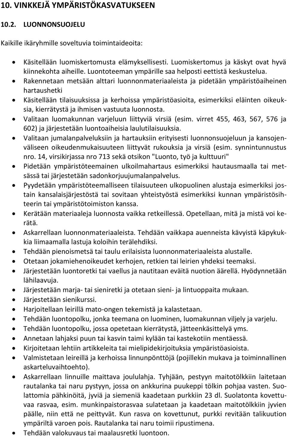 Rakennetaan metsään alttari luonnonmateriaaleista ja pidetään ympäristöaiheinen hartaushetki Käsitellään tilaisuuksissa ja kerhoissa ympäristöasioita, esimerkiksi eläinten oikeuksia, kierrätystä ja