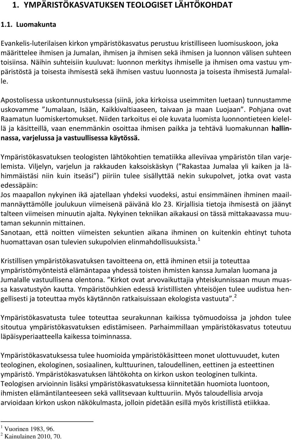 Näihin suhteisiin kuuluvat: luonnon merkitys ihmiselle ja ihmisen oma vastuu ympäristöstä ja toisesta ihmisestä sekä ihmisen vastuu luonnosta ja toisesta ihmisestä Jumalalle.