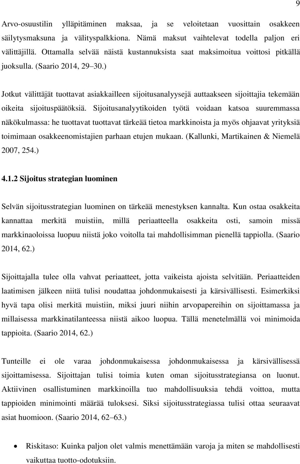 ) Jotkut välittäjät tuottavat asiakkailleen sijoitusanalyysejä auttaakseen sijoittajia tekemään oikeita sijoituspäätöksiä.