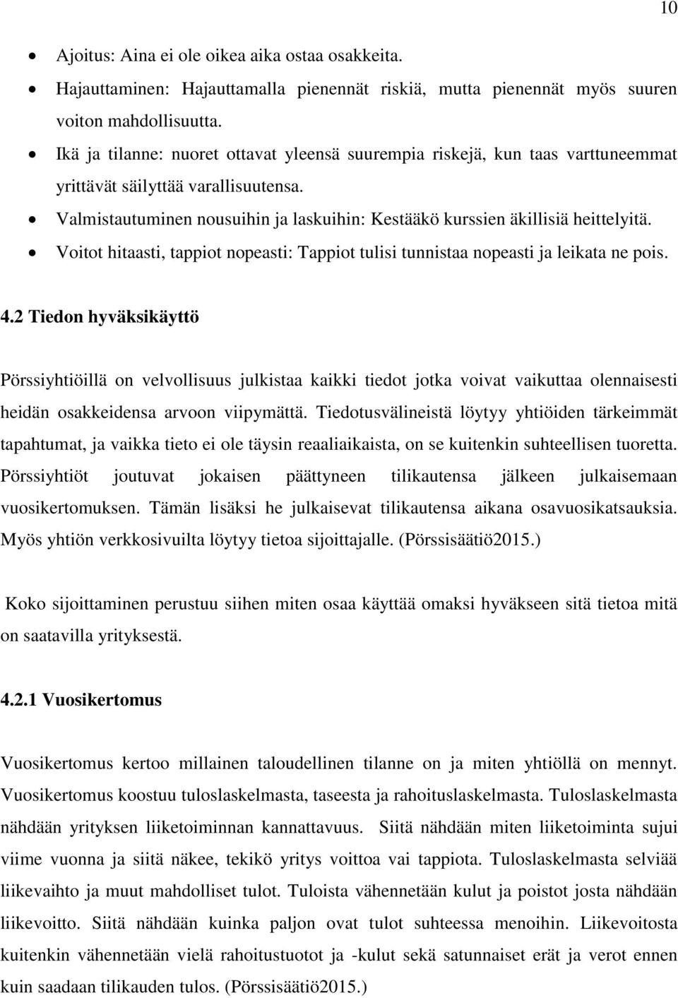 Voitot hitaasti, tappiot nopeasti: Tappiot tulisi tunnistaa nopeasti ja leikata ne pois. 4.