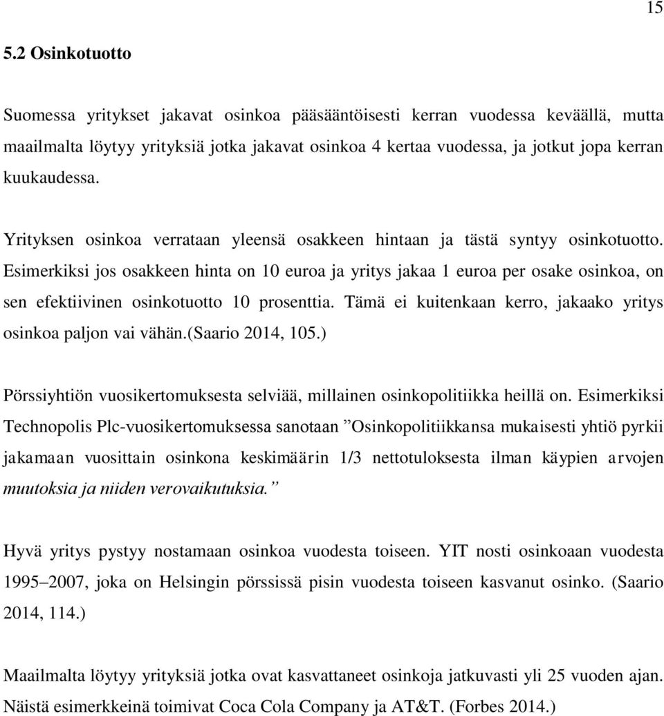 Esimerkiksi jos osakkeen hinta on 10 euroa ja yritys jakaa 1 euroa per osake osinkoa, on sen efektiivinen osinkotuotto 10 prosenttia. Tämä ei kuitenkaan kerro, jakaako yritys osinkoa paljon vai vähän.