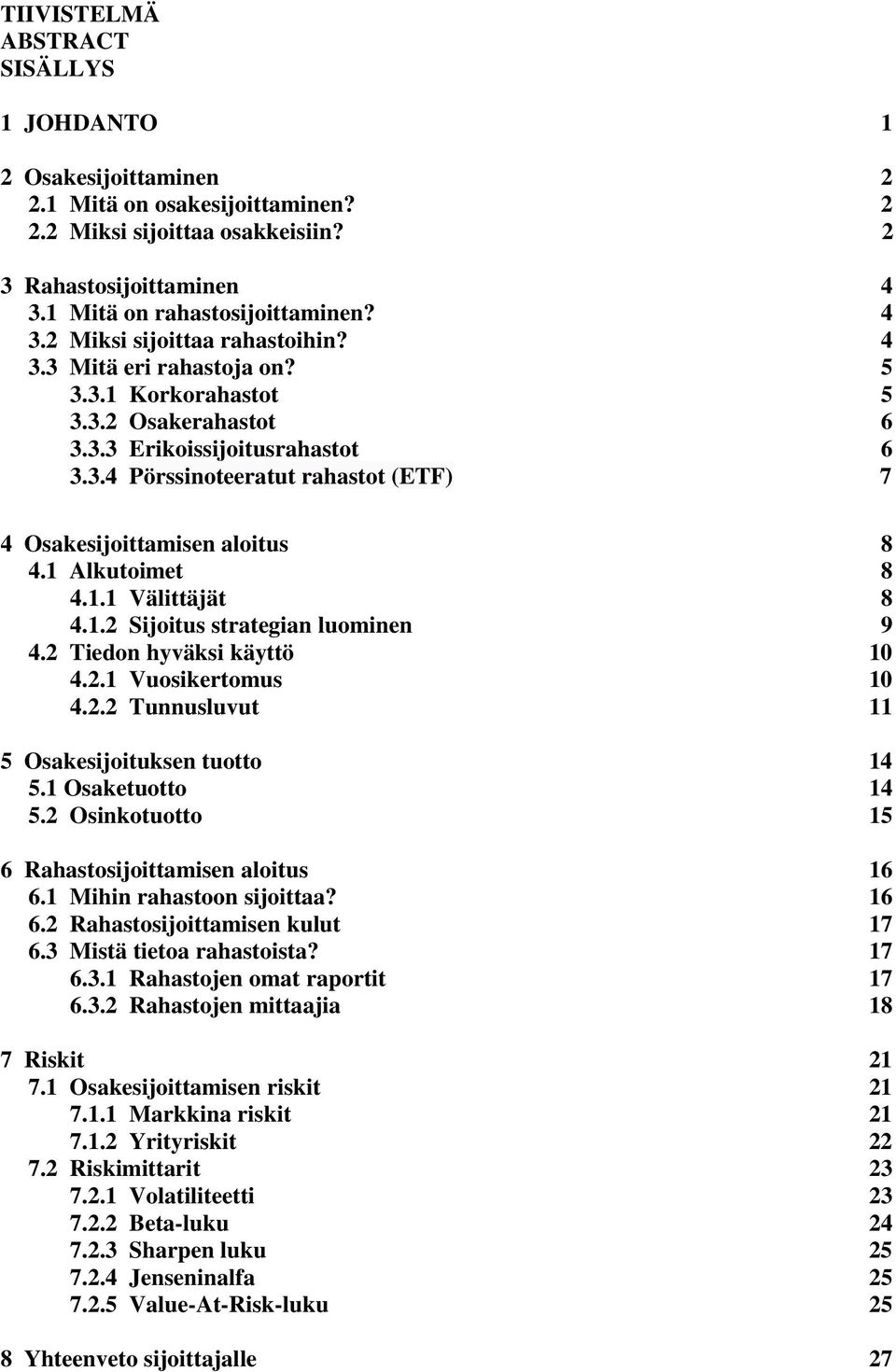 1.2 Sijoitus strategian luominen 9 4.2 Tiedon hyväksi käyttö 10 4.2.1 Vuosikertomus 10 4.2.2 Tunnusluvut 11 5 Osakesijoituksen tuotto 14 5.1 Osaketuotto 14 5.