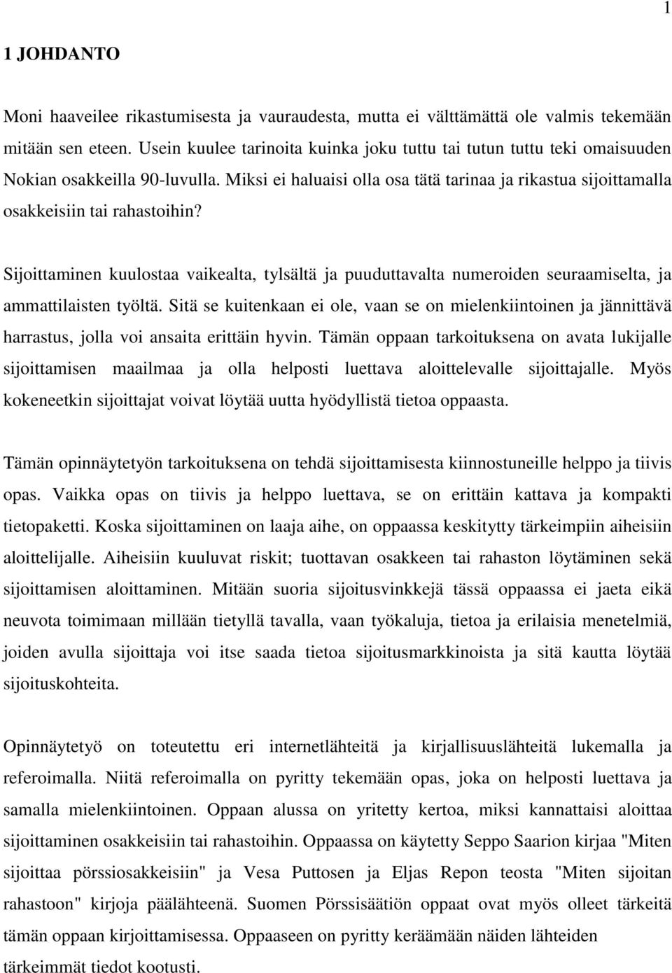 Sijoittaminen kuulostaa vaikealta, tylsältä ja puuduttavalta numeroiden seuraamiselta, ja ammattilaisten työltä.