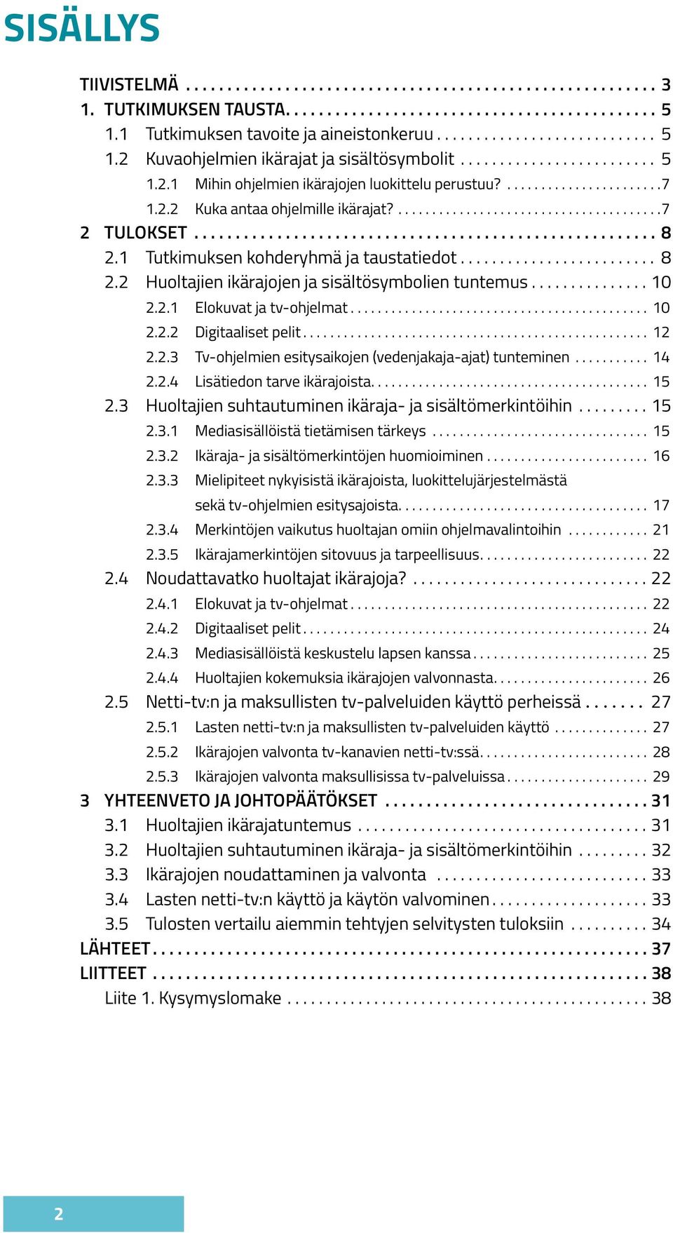 .. 10 2.2.2 Digitaaliset pelit... 12 2.2.3 Tv-ohjelmien esitysaikojen (vedenjakaja-ajat) tunteminen... 14 2.2.4 Lisätiedon tarve ikärajoista... 15 2.