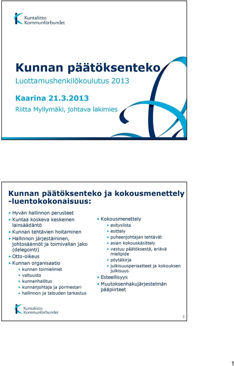 2013 Riitta Myllymäki, johtava lakimies Kunnan päätöksenteko ja kokousmenettely -luentokokonaisuus: Hyvän hallinnon perusteet Kuntaa koskeva keskeinen lainsäädäntö Kunnan