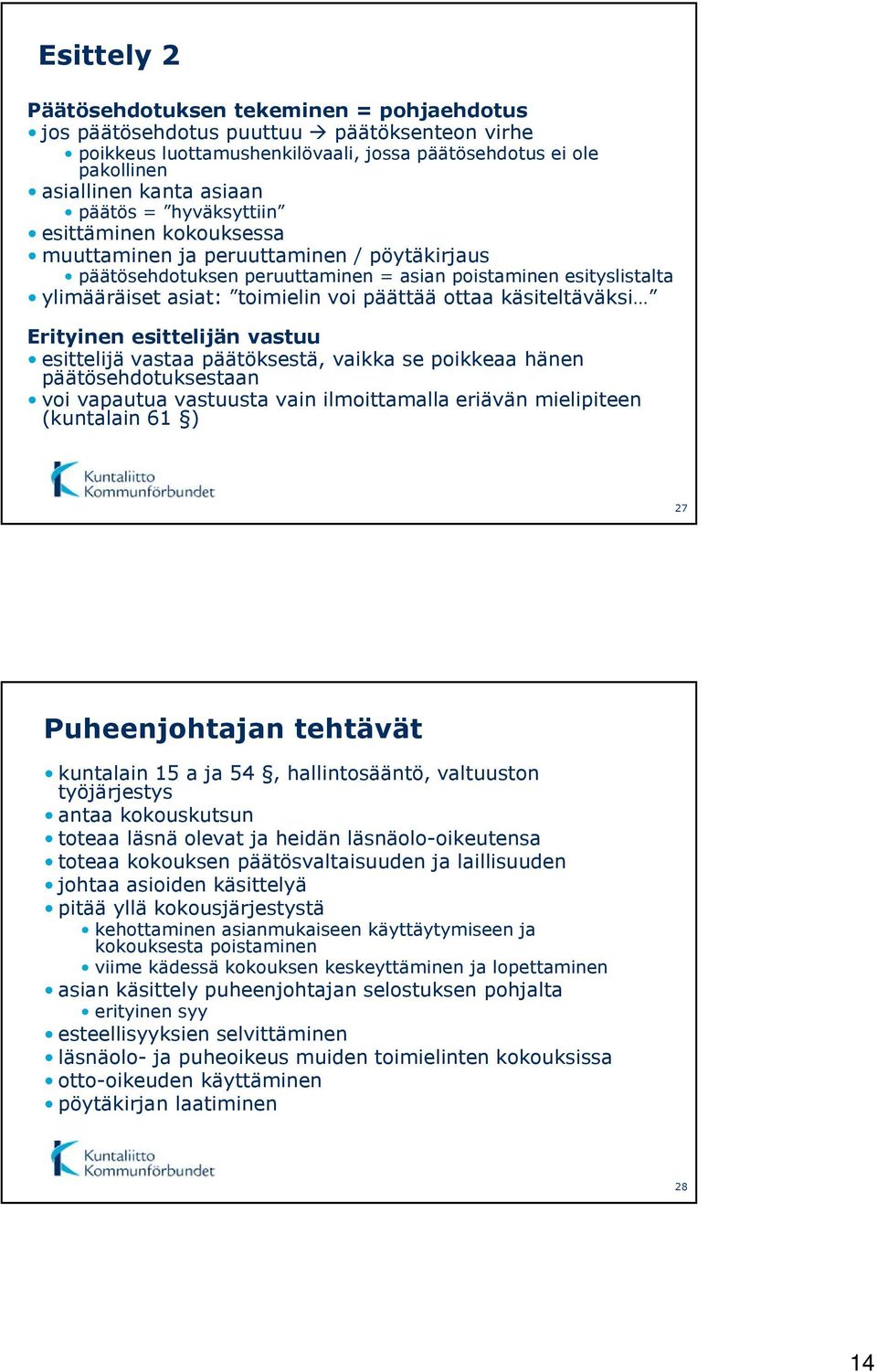 käsiteltäväksi Erityinen esittelijän vastuu esittelijä vastaa päätöksestä, vaikka se poikkeaa hänen päätösehdotuksestaan voi vapautua vastuusta vain ilmoittamalla eriävän mielipiteen (kuntalain 61 )