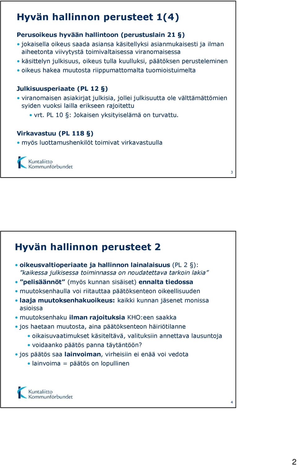 julkisia, jollei julkisuutta ole välttämättömien syiden vuoksi lailla erikseen rajoitettu vrt. PL 10 : Jokaisen yksityiselämä on turvattu.