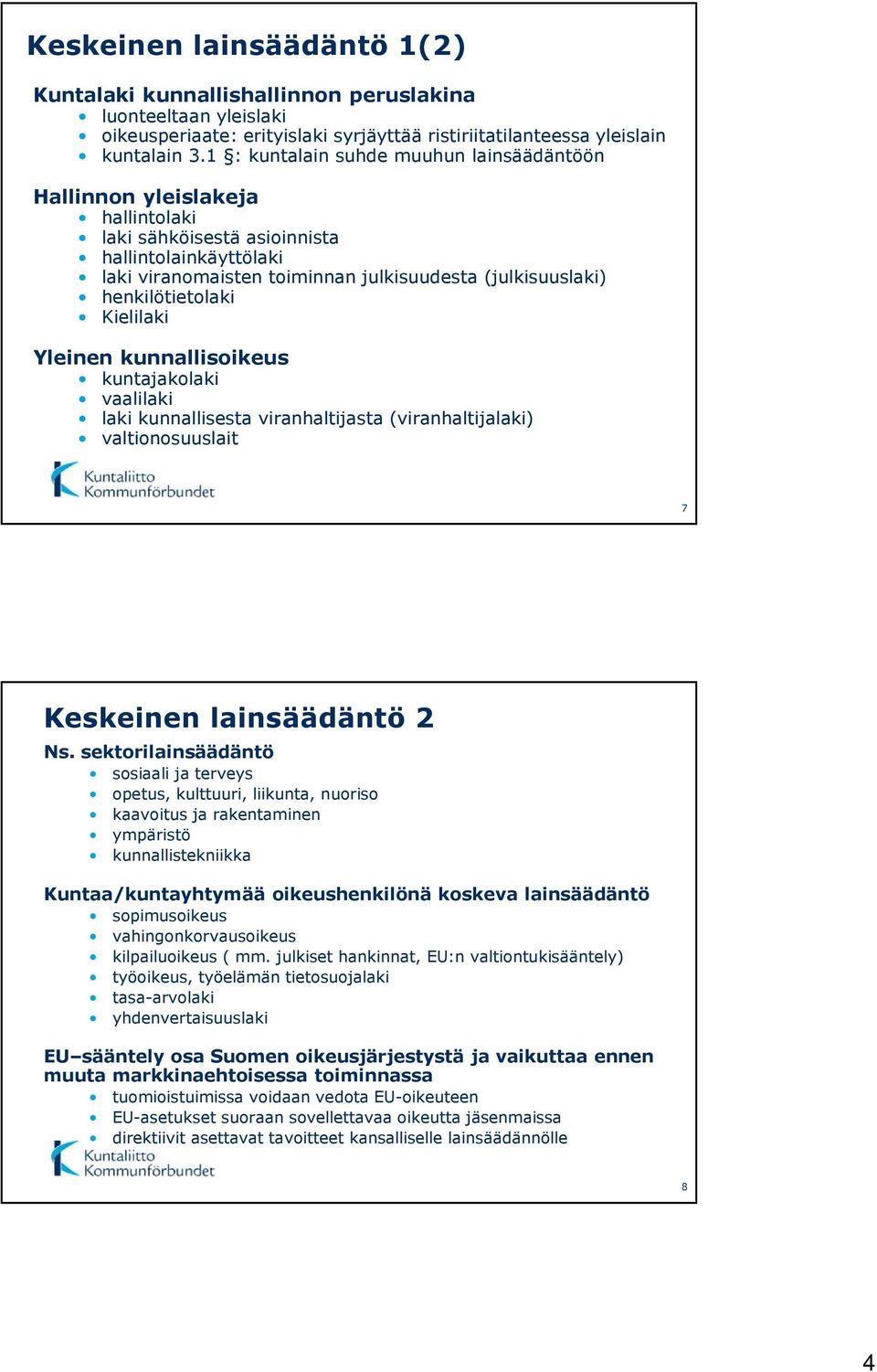 henkilötietolaki Kielilaki Yleinen kunnallisoikeus kuntajakolaki vaalilaki laki kunnallisesta viranhaltijasta (viranhaltijalaki) valtionosuuslait 7 Keskeinen lainsäädäntö 2 Ns.