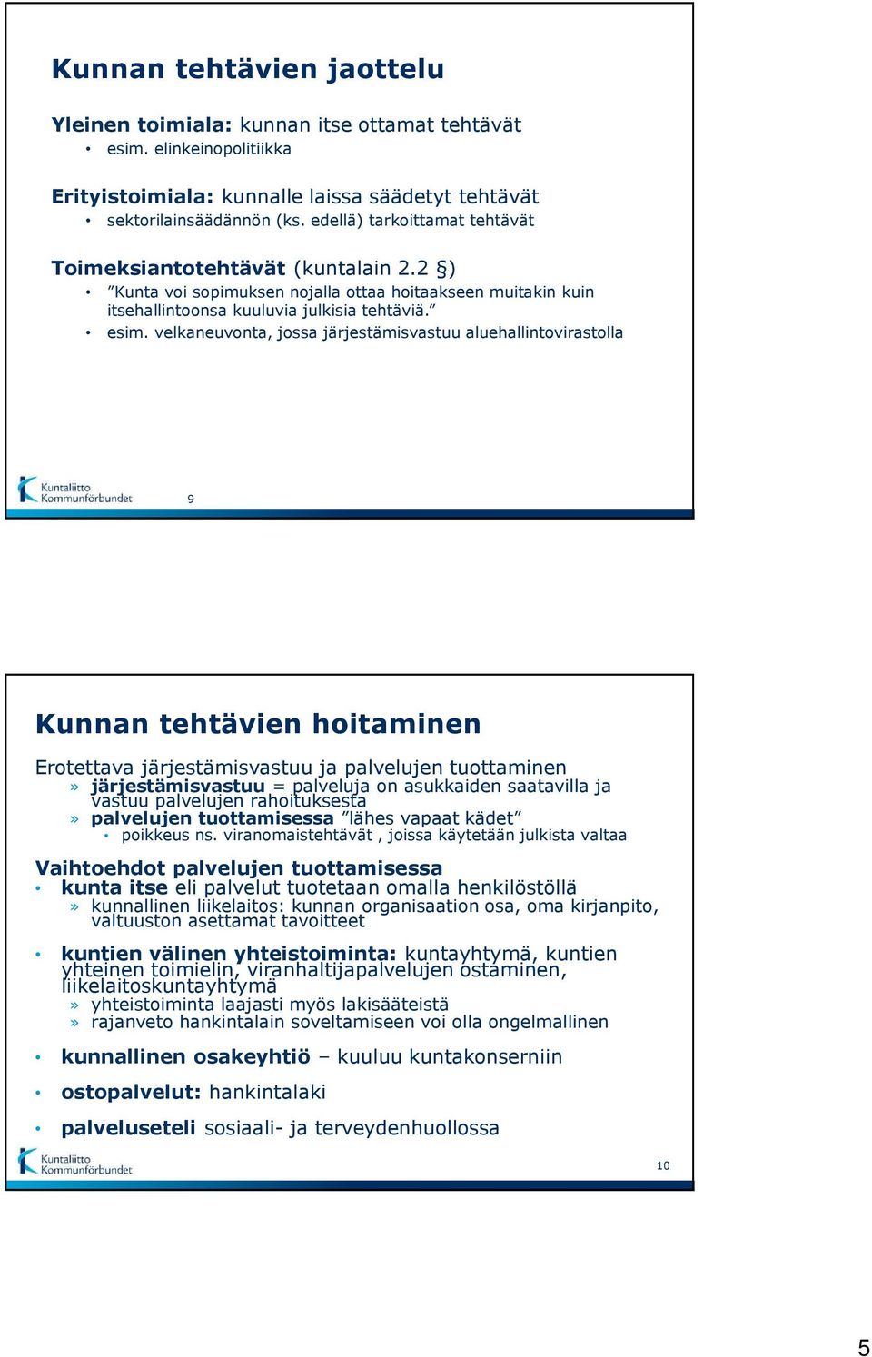 velkaneuvonta, jossa järjestämisvastuu aluehallintovirastolla 9 Kunnan tehtävien hoitaminen Erotettava järjestämisvastuu ja palvelujen tuottaminen» järjestämisvastuu = palveluja on asukkaiden