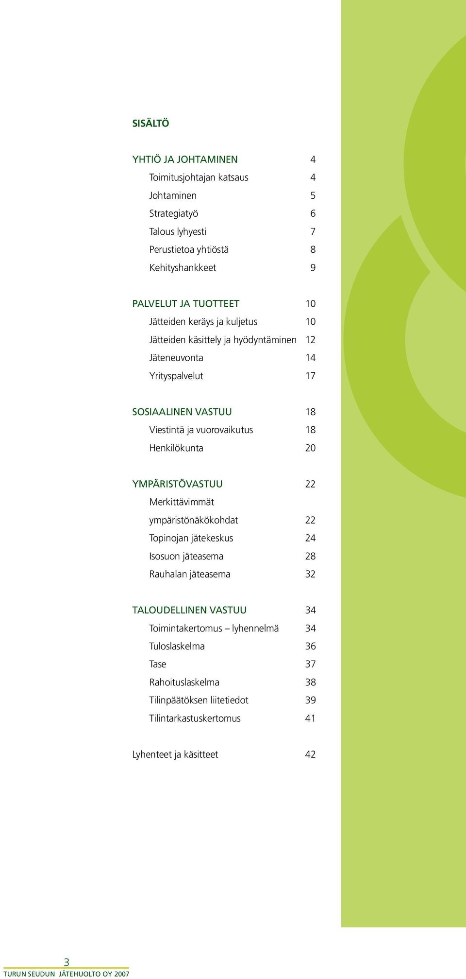 vuorovaikutus 18 Henkilökunta 20 YMPÄRISTÖVASTUU 22 Merkittävimmät ympäristönäkökohdat 22 Topinojan jätekeskus 24 Isosuon jäteasema 28 Rauhalan jäteasema 32