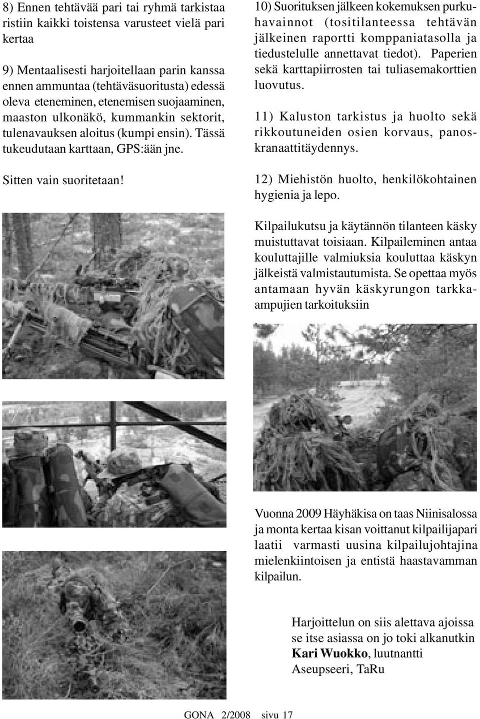 10) Suorituksen jälkeen kokemuksen purkuhavainnot (tositilanteessa tehtävän jälkeinen raportti komppaniatasolla ja tiedustelulle annettavat tiedot).