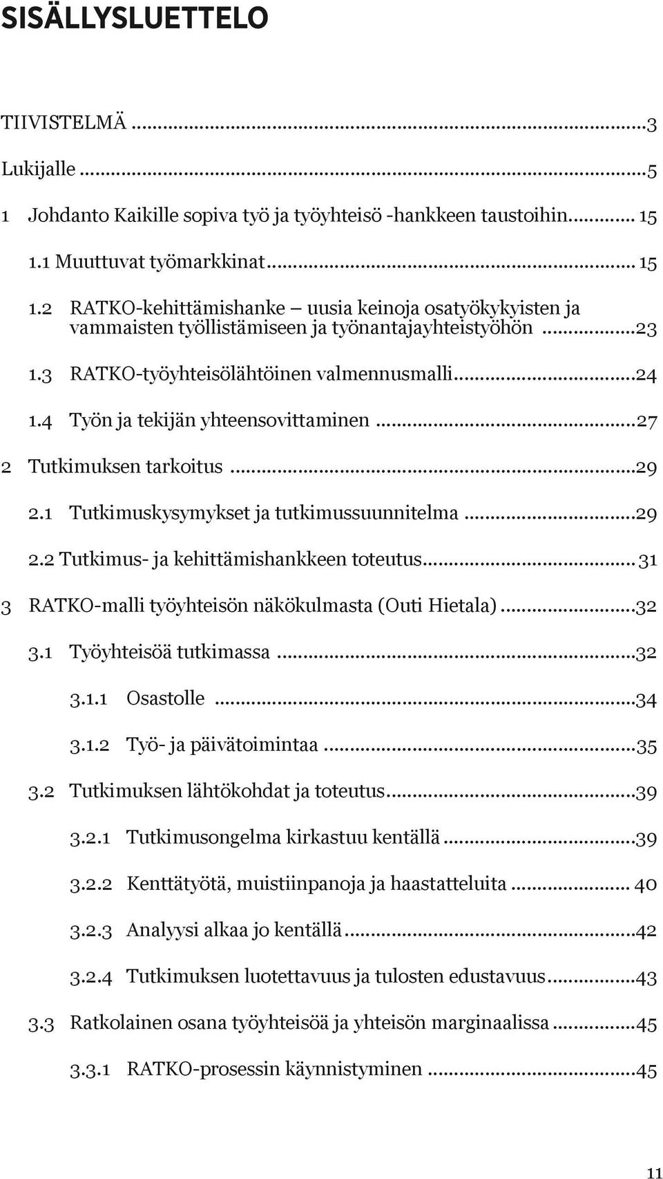 4 Työn ja tekijän yhteensovittaminen...27 2 Tutkimuksen tarkoitus...29 2.1 Tutkimuskysymykset ja tutkimussuunnitelma...29 2.2 Tutkimus- ja kehittämishankkeen toteutus.