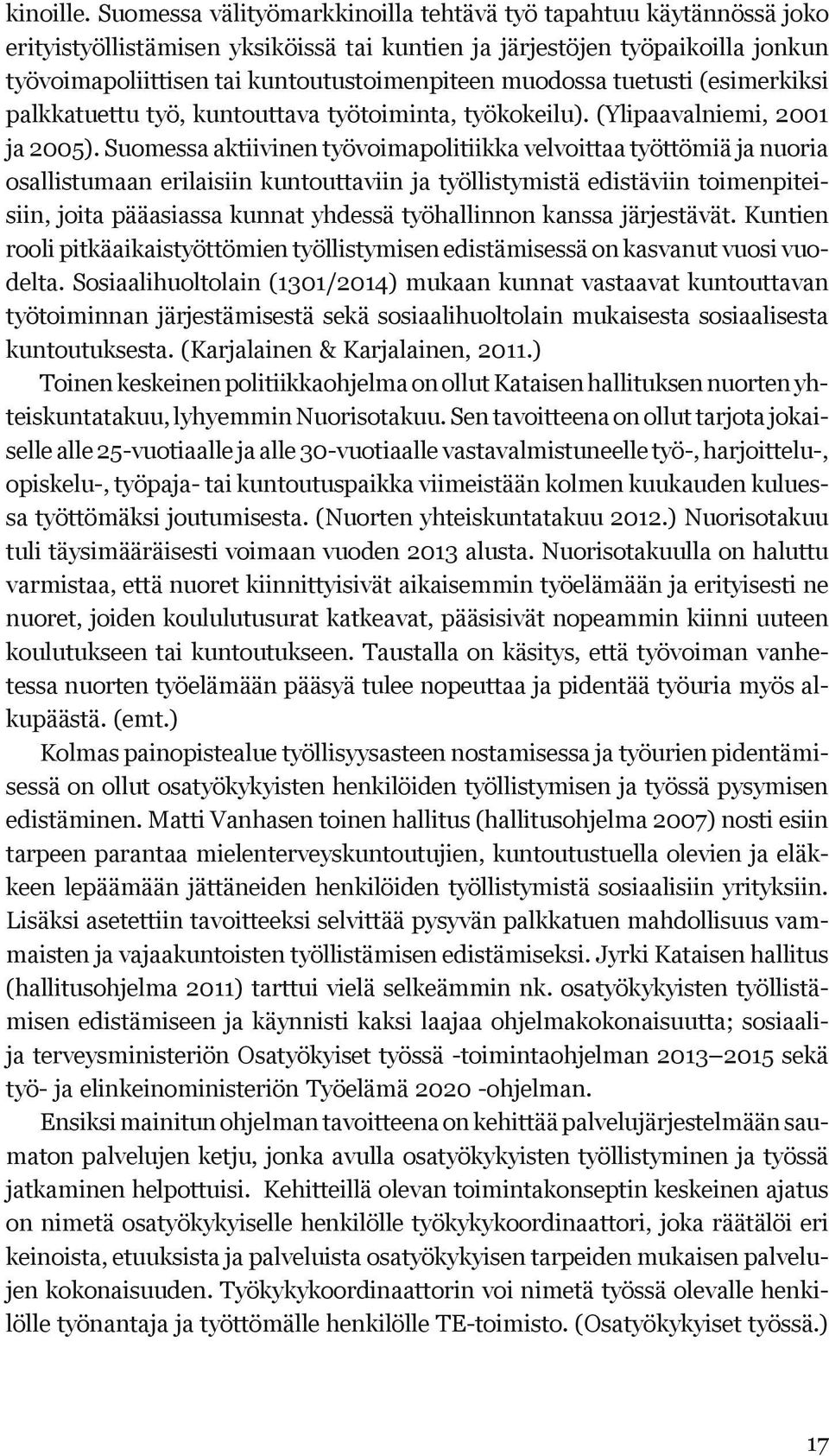 muodossa tuetusti (esimerkiksi palkkatuettu työ, kuntouttava työtoiminta, työkokeilu). (Ylipaavalniemi, 2001 ja 2005).