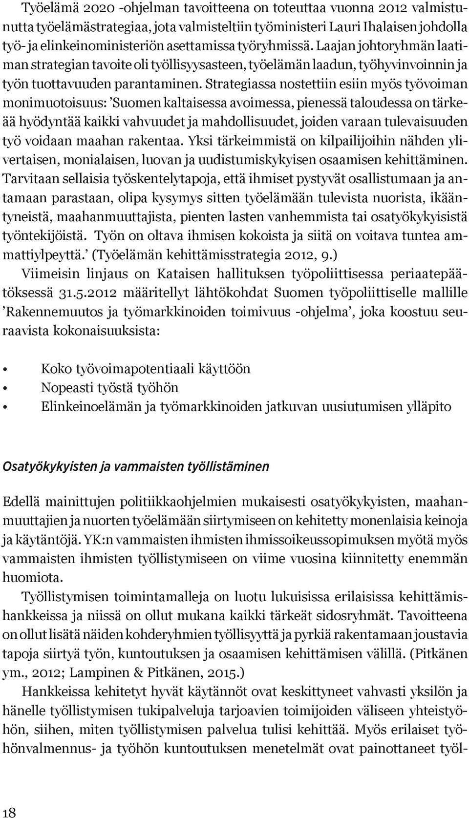 Strategiassa nostettiin esiin myös työvoiman monimuotoisuus: Suomen kaltaisessa avoimessa, pienessä taloudessa on tärkeää hyödyntää kaikki vahvuudet ja mahdollisuudet, joiden varaan tulevaisuuden työ