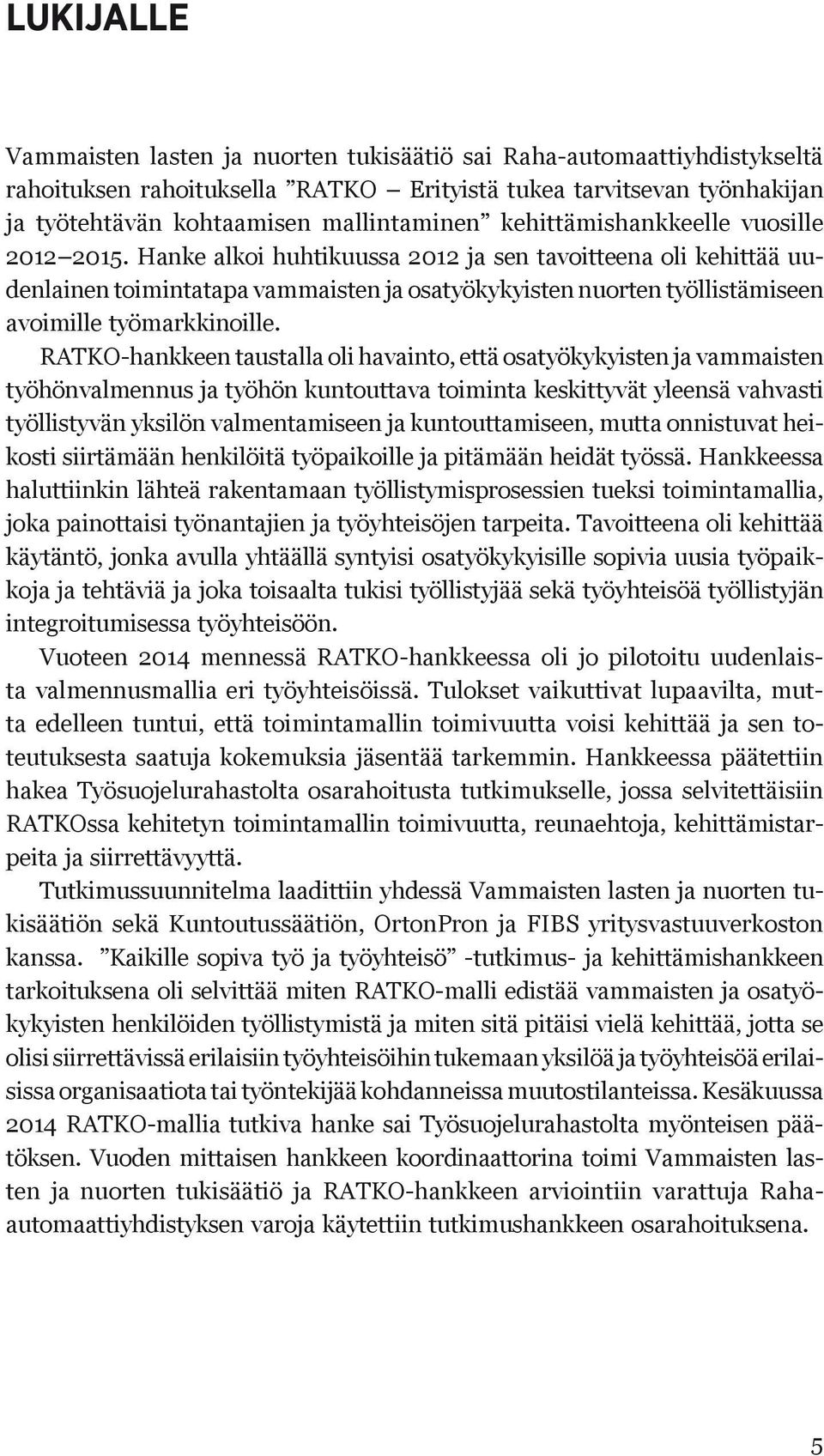 Hanke alkoi huhtikuussa 2012 ja sen tavoitteena oli kehittää uudenlainen toimintatapa vammaisten ja osatyökykyisten nuorten työllistämiseen avoimille työmarkkinoille.