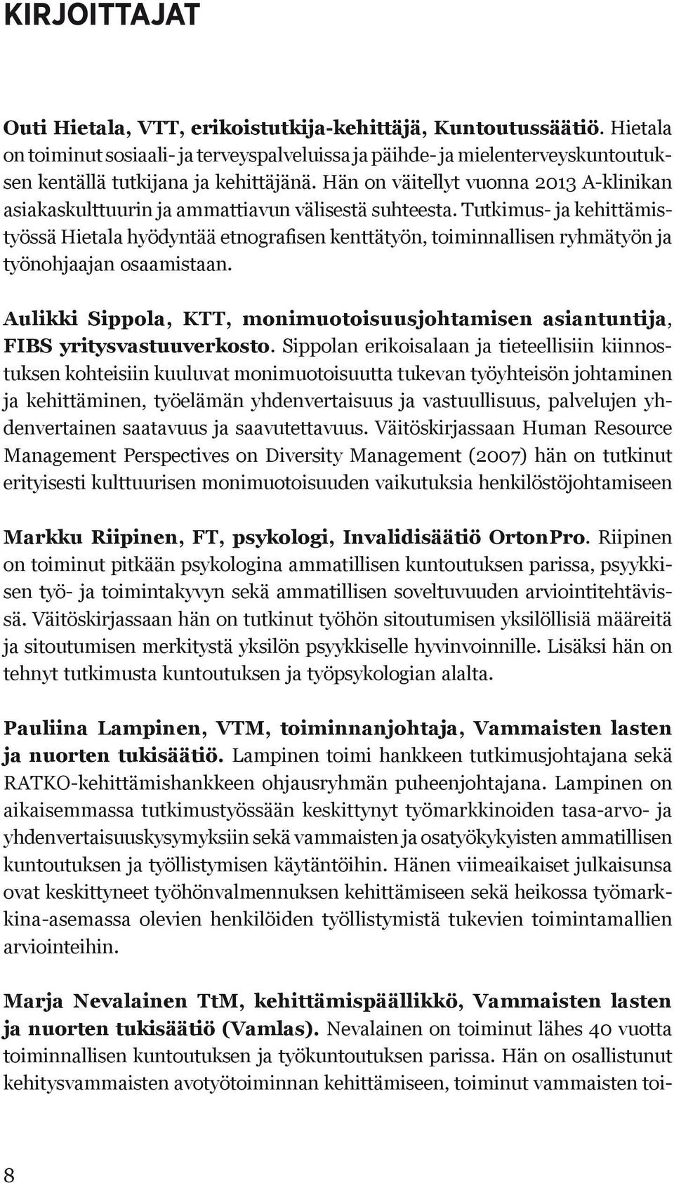 Hän on väitellyt vuonna 2013 A-klinikan asiakaskulttuurin ja ammattiavun välisestä suhteesta.