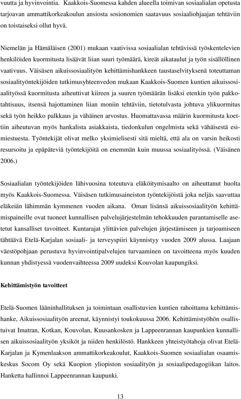 Niemelän ja Hämäläisen (2001) mukaan vaativissa sosiaalialan tehtävissä työskentelevien henkilöiden kuormitusta lisäävät liian suuri työmäärä, kireät aikataulut ja työn sisällöllinen vaativuus.