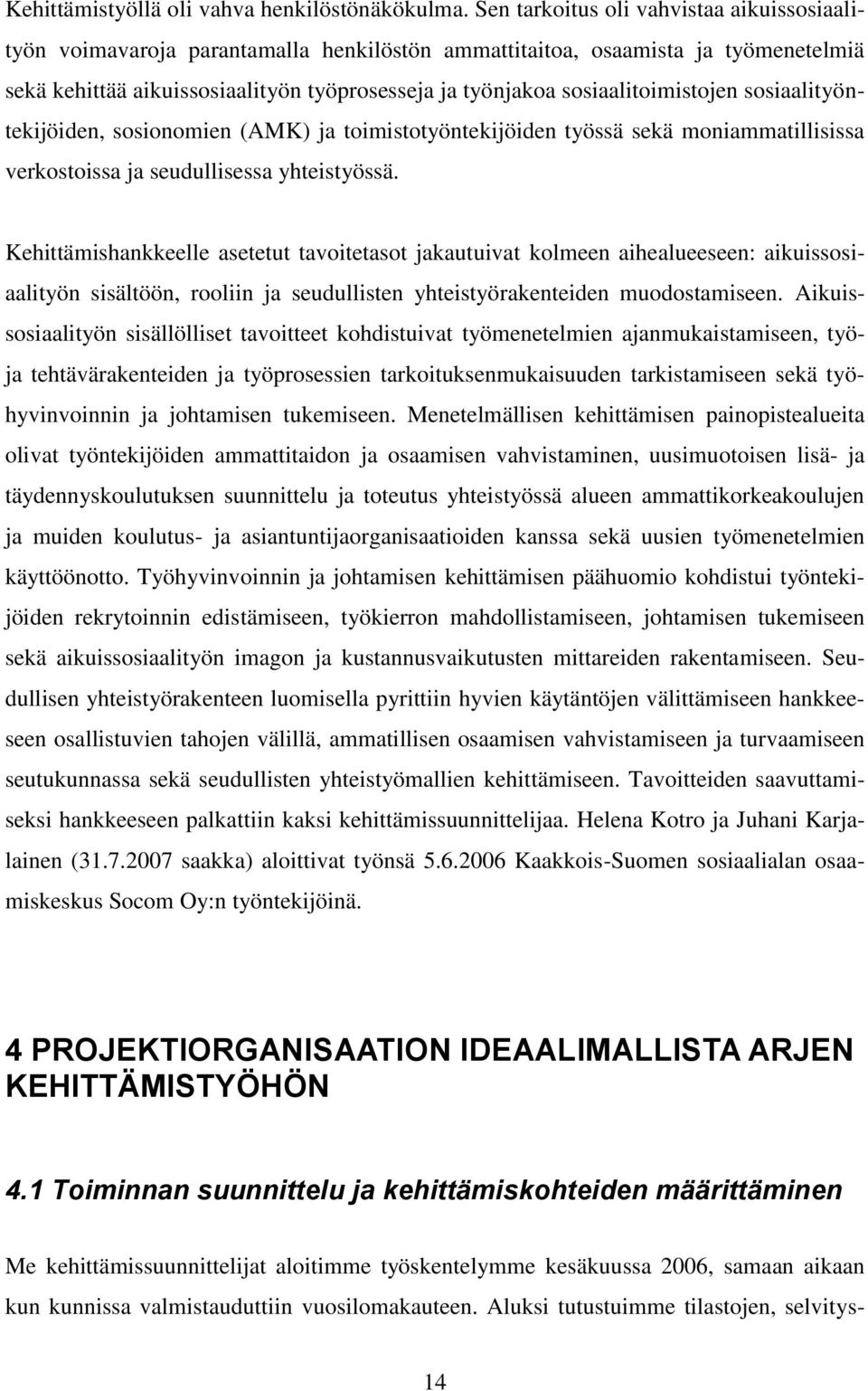 sosiaalitoimistojen sosiaalityöntekijöiden, sosionomien (AMK) ja toimistotyöntekijöiden työssä sekä moniammatillisissa verkostoissa ja seudullisessa yhteistyössä.