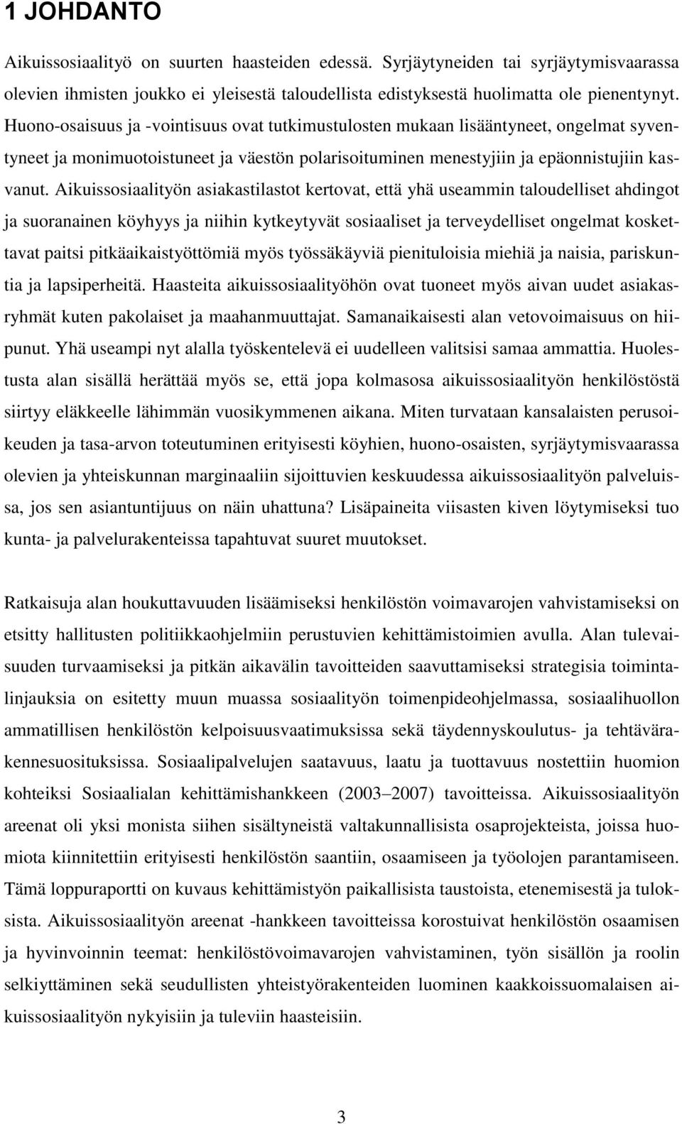 Aikuissosiaalityön asiakastilastot kertovat, että yhä useammin taloudelliset ahdingot ja suoranainen köyhyys ja niihin kytkeytyvät sosiaaliset ja terveydelliset ongelmat koskettavat paitsi