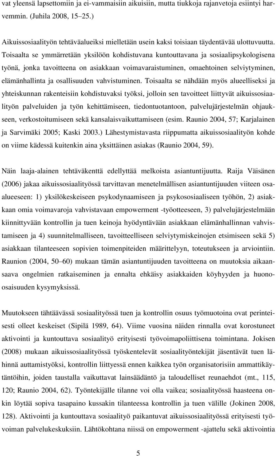 Toisaalta se ymmärretään yksilöön kohdistuvana kuntouttavana ja sosiaalipsykologisena työnä, jonka tavoitteena on asiakkaan voimavaraistuminen, omaehtoinen selviytyminen, elämänhallinta ja