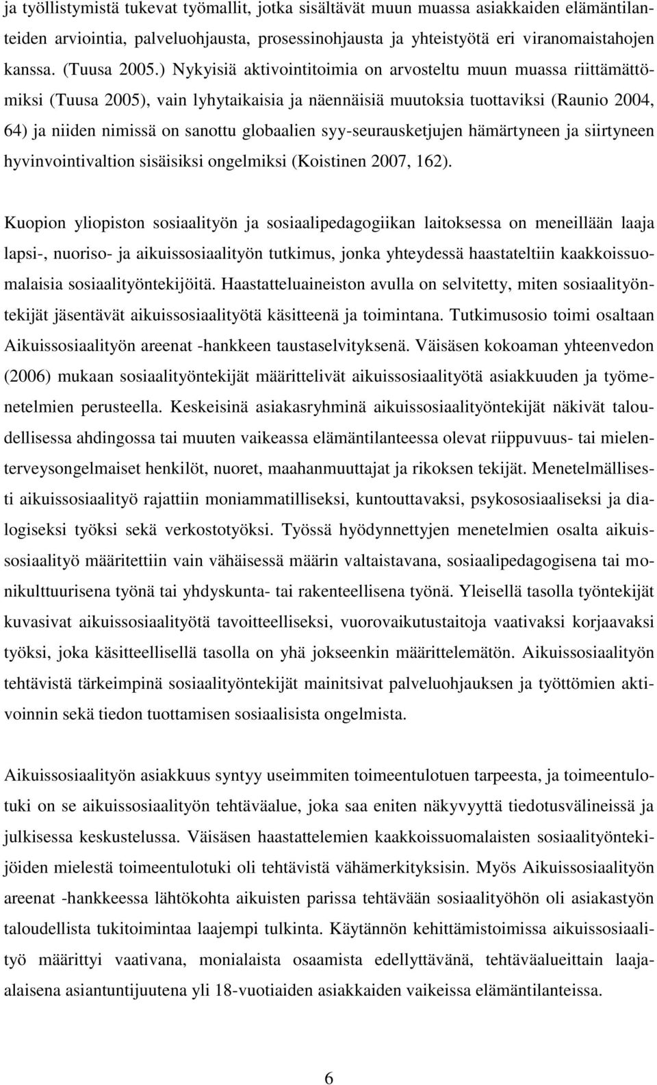 syy-seurausketjujen hämärtyneen ja siirtyneen hyvinvointivaltion sisäisiksi ongelmiksi (Koistinen 2007, 162).