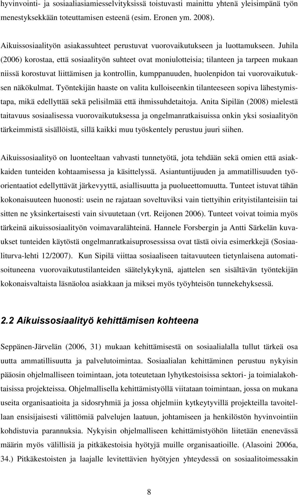 Juhila (2006) korostaa, että sosiaalityön suhteet ovat moniulotteisia; tilanteen ja tarpeen mukaan niissä korostuvat liittämisen ja kontrollin, kumppanuuden, huolenpidon tai vuorovaikutuksen