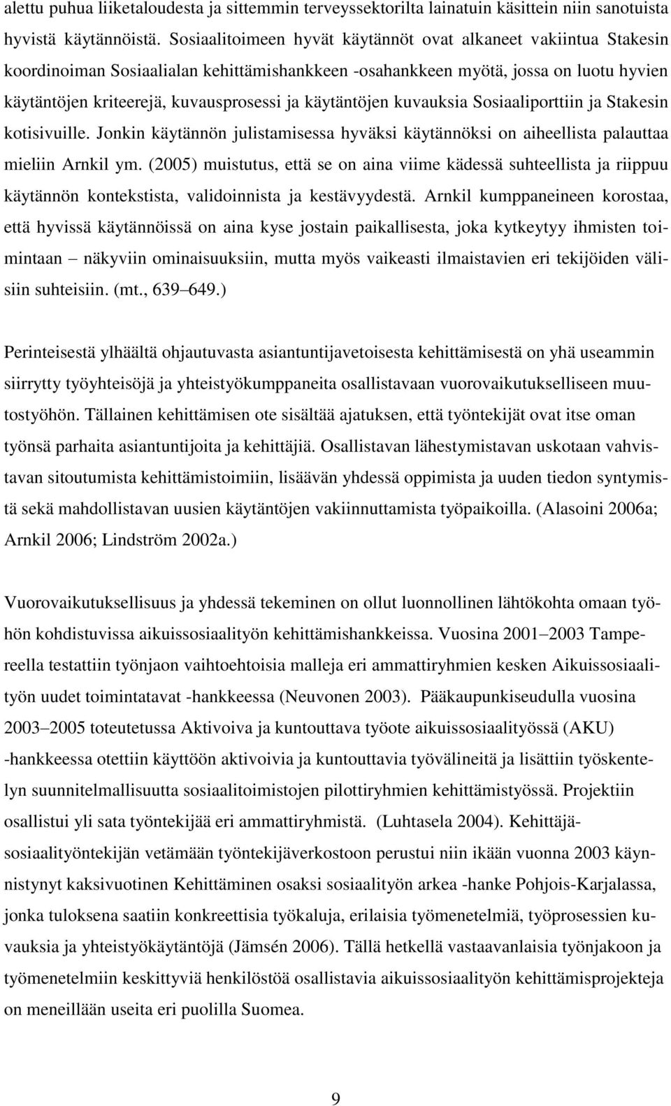 käytäntöjen kuvauksia Sosiaaliporttiin ja Stakesin kotisivuille. Jonkin käytännön julistamisessa hyväksi käytännöksi on aiheellista palauttaa mieliin Arnkil ym.