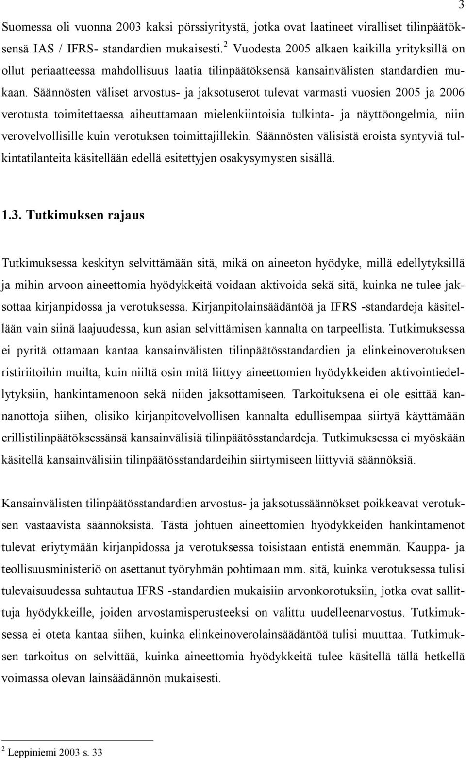 Säännösten väliset arvostus- ja jaksotuserot tulevat varmasti vuosien 2005 ja 2006 verotusta toimitettaessa aiheuttamaan mielenkiintoisia tulkinta- ja näyttöongelmia, niin verovelvollisille kuin