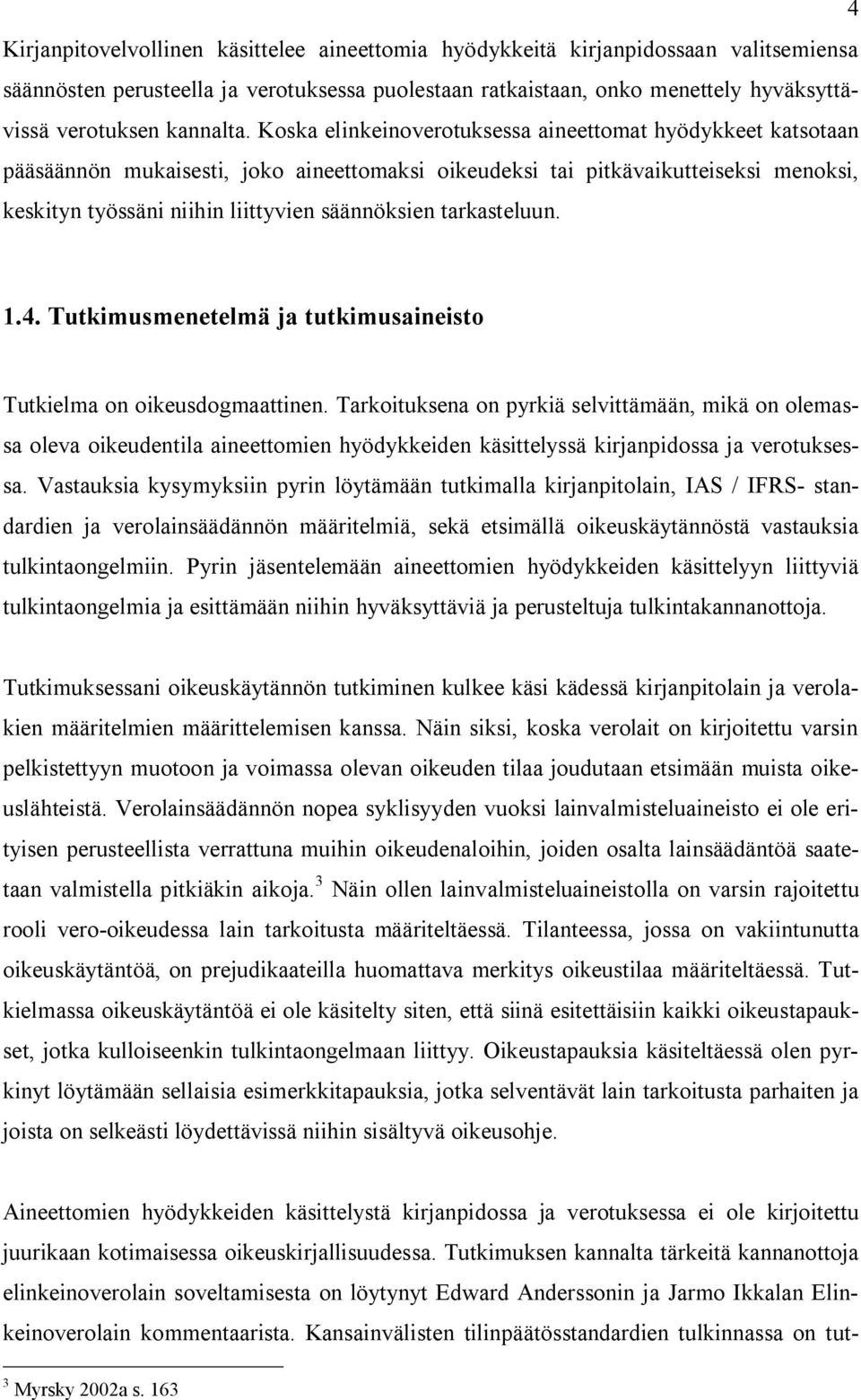 Koska elinkeinoverotuksessa aineettomat hyödykkeet katsotaan pääsäännön mukaisesti, joko aineettomaksi oikeudeksi tai pitkävaikutteiseksi menoksi, keskityn työssäni niihin liittyvien säännöksien