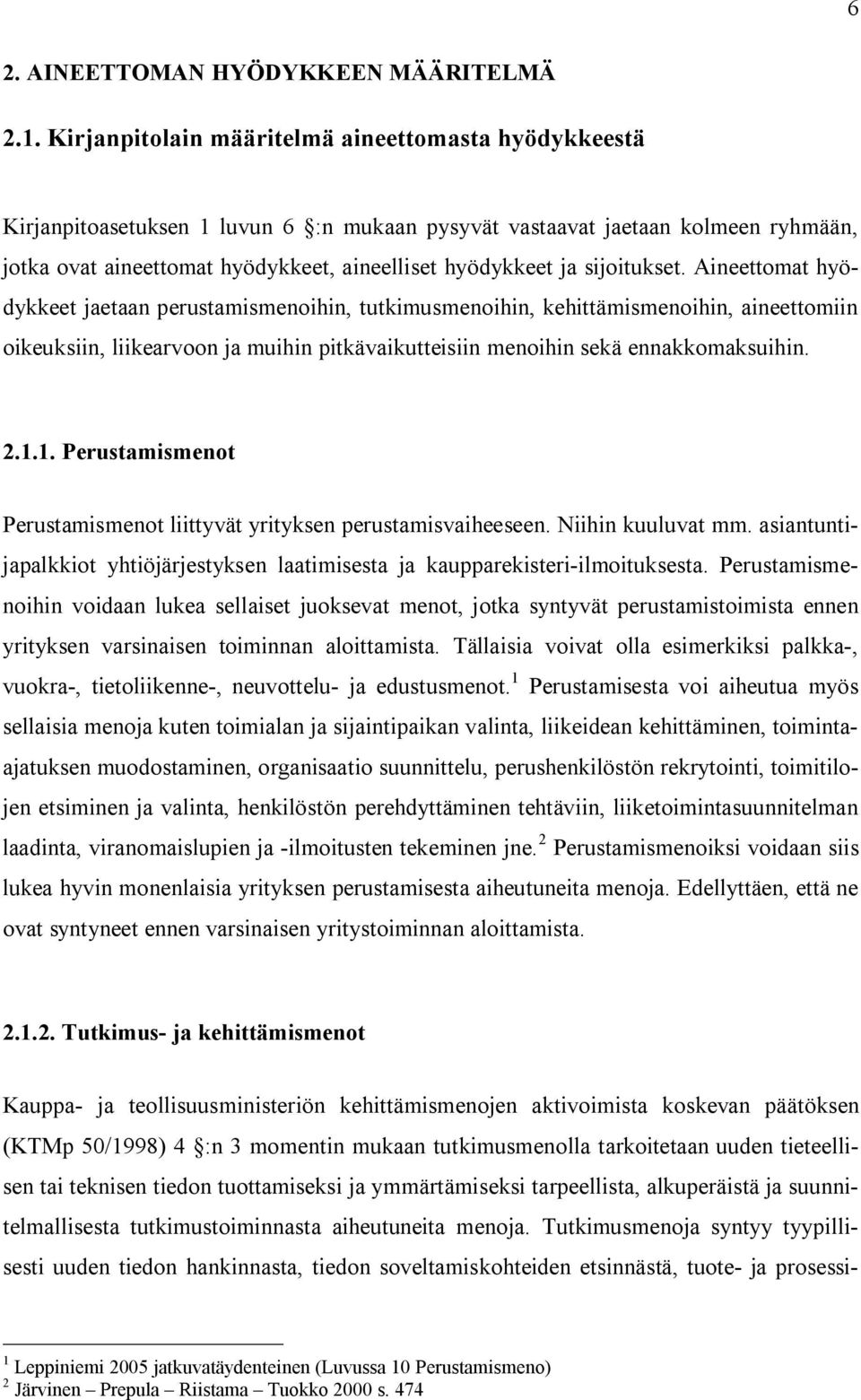 sijoitukset. Aineettomat hyödykkeet jaetaan perustamismenoihin, tutkimusmenoihin, kehittämismenoihin, aineettomiin oikeuksiin, liikearvoon ja muihin pitkävaikutteisiin menoihin sekä ennakkomaksuihin.