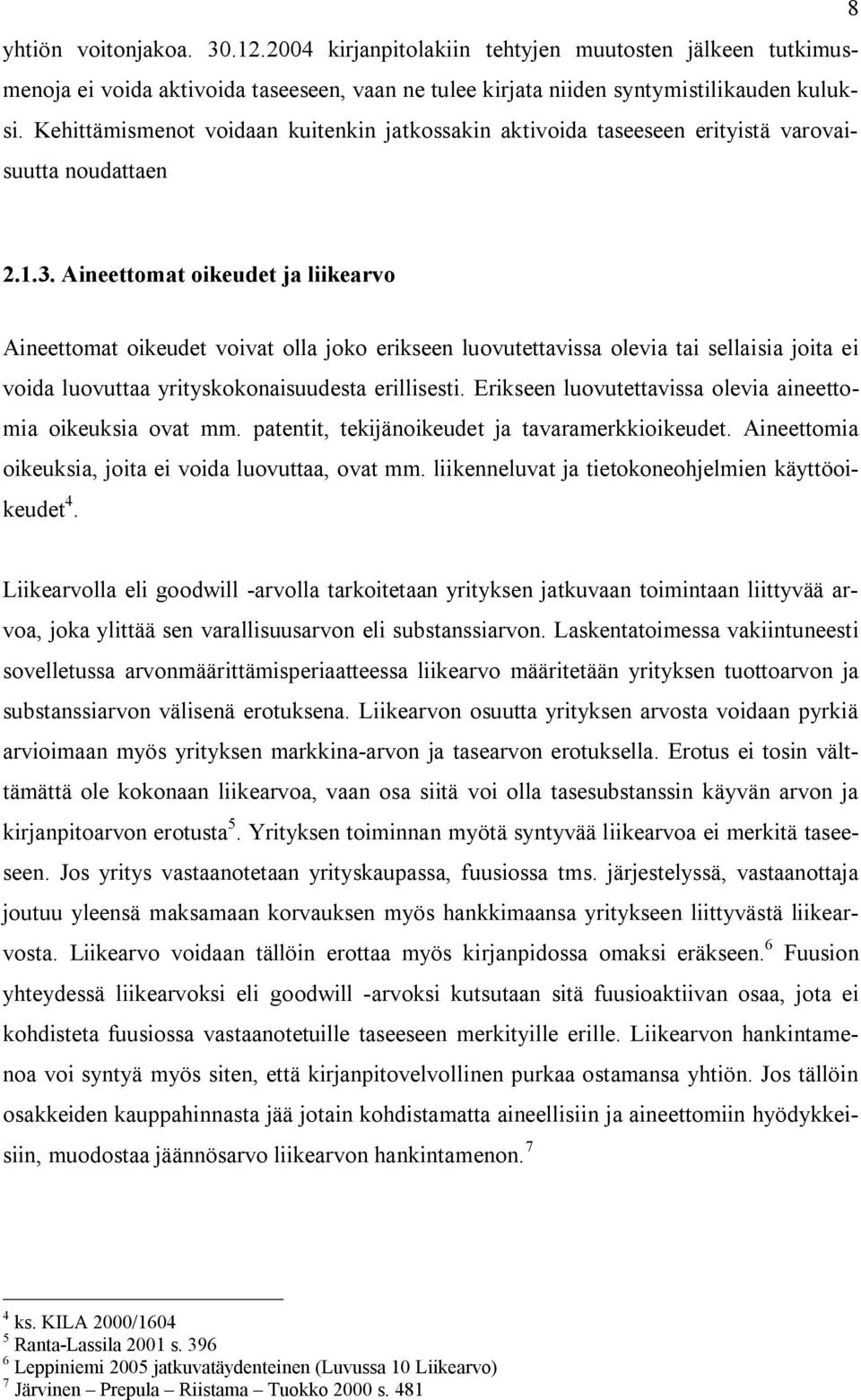 Aineettomat oikeudet ja liikearvo Aineettomat oikeudet voivat olla joko erikseen luovutettavissa olevia tai sellaisia joita ei voida luovuttaa yrityskokonaisuudesta erillisesti.