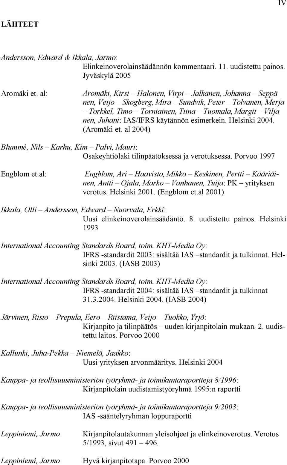 käytännön esimerkein. Helsinki 2004. (Aromäki et. al 2004) Blummé, Nils Karhu, Kim Palvi, Mauri: Osakeyhtiölaki tilinpäätöksessä ja verotuksessa. Porvoo 1997 Engblom et.