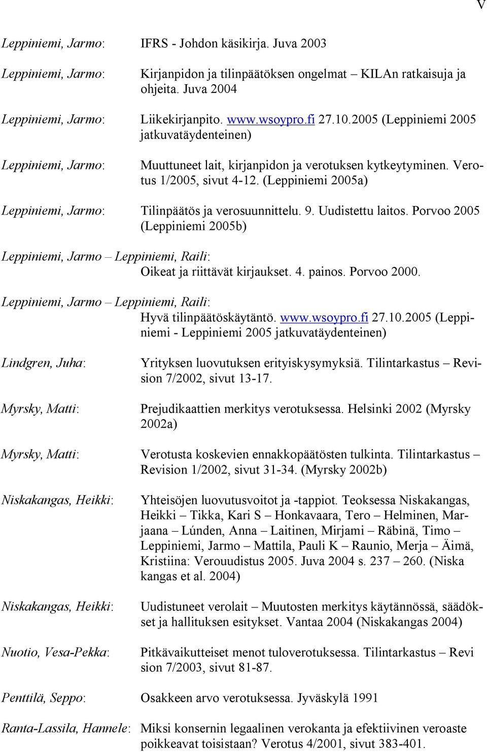 (Leppiniemi 2005a) Leppiniemi, Jarmo: Tilinpäätös ja verosuunnittelu. 9. Uudistettu laitos. Porvoo 2005 (Leppiniemi 2005b) Leppiniemi, Jarmo Leppiniemi, Raili: Oikeat ja riittävät kirjaukset. 4.