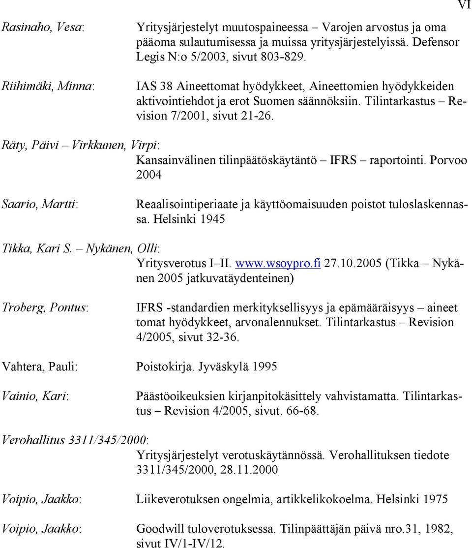 VI Räty, Päivi Virkkunen, Virpi: Kansainvälinen tilinpäätöskäytäntö IFRS raportointi. Porvoo 2004 Saario, Martti: Reaalisointiperiaate ja käyttöomaisuuden poistot tuloslaskennassa.