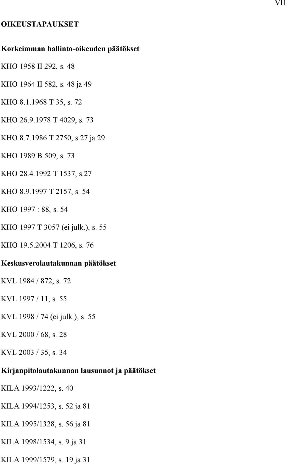 76 Keskusverolautakunnan päätökset KVL 1984 / 872, s. 72 KVL 1997 / 11, s. 55 KVL 1998 / 74 (ei julk.), s. 55 KVL 2000 / 68, s. 28 KVL 2003 / 35, s.