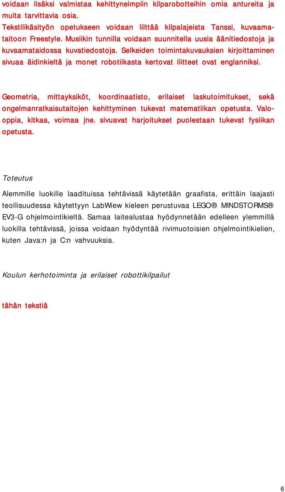 Selkeiden toimintakuvauksien kirjoittaminen sivuaa äidinkieltä ja monet robotiikasta kertovat liitteet ovat englanniksi.