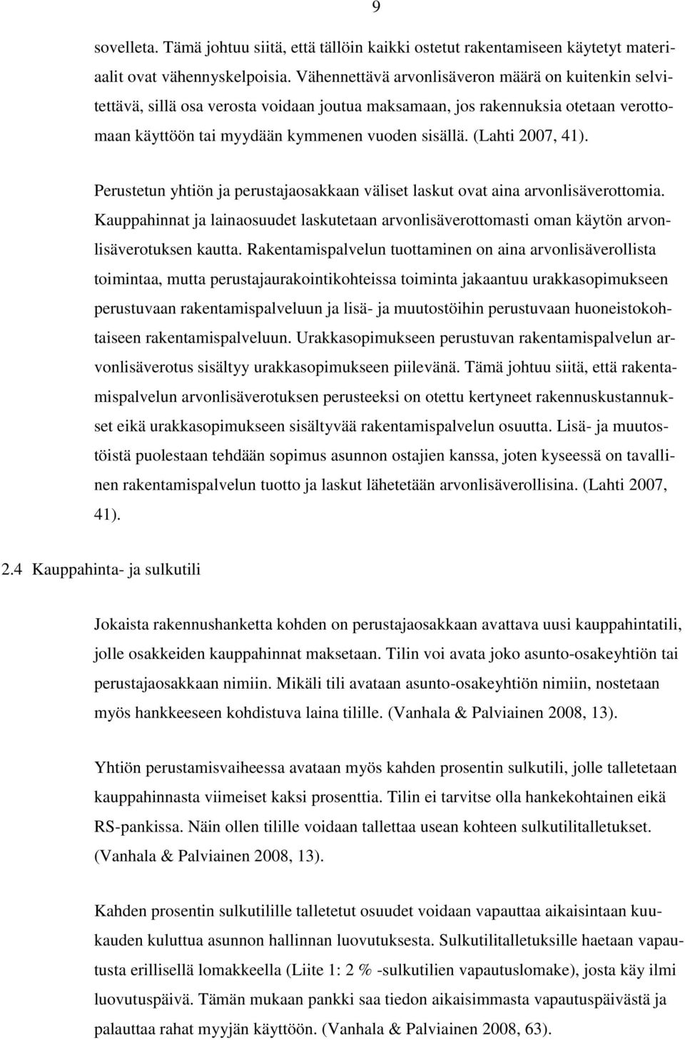 (Lahti 2007, 41). Perustetun yhtiön ja perustajaosakkaan väliset laskut ovat aina arvonlisäverottomia.