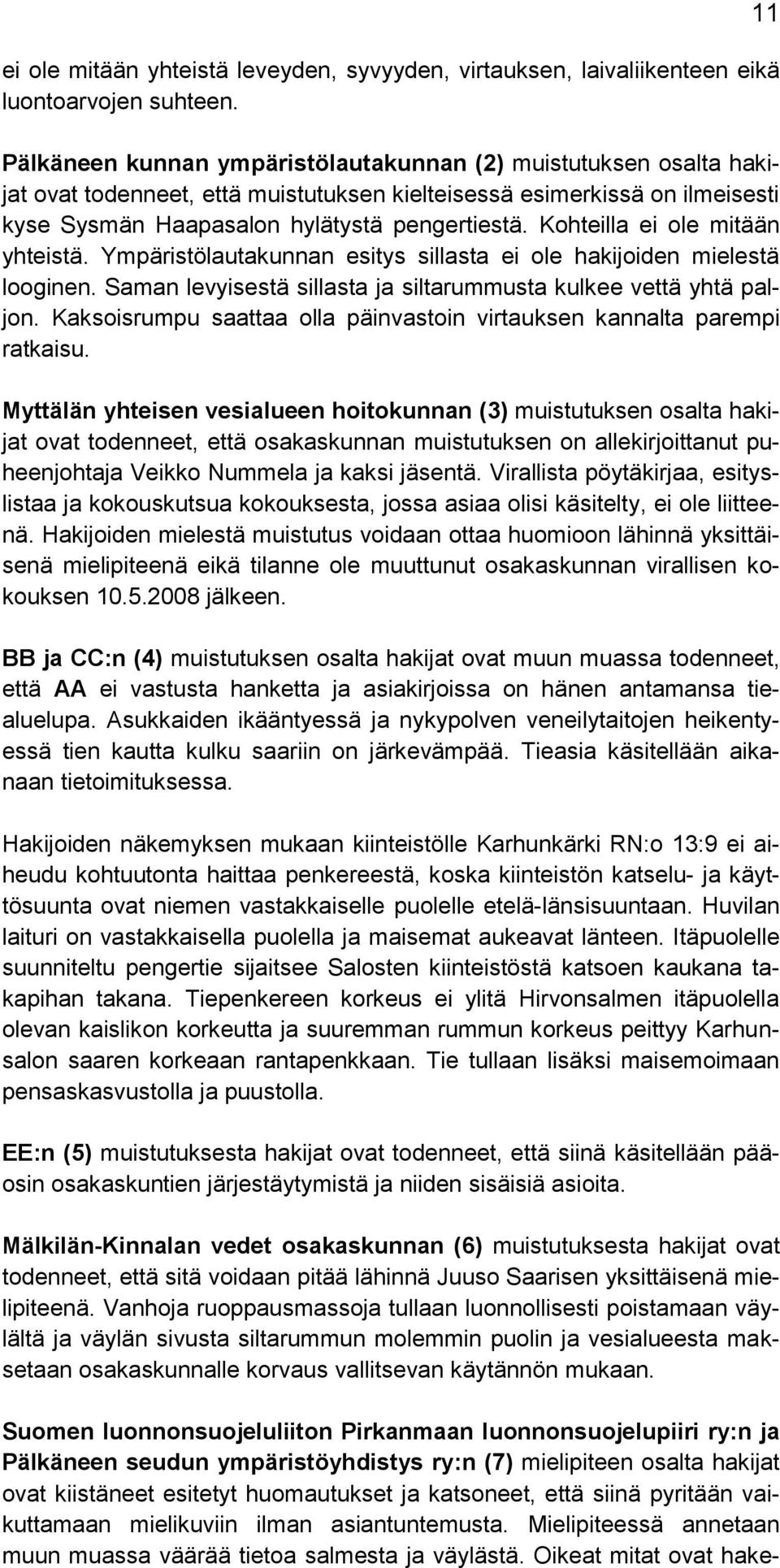 Kohteilla ei ole mitään yhteistä. Ympäristölautakunnan esitys sillasta ei ole hakijoiden mielestä looginen. Saman levyisestä sillasta ja siltarummusta kulkee vettä yhtä paljon.