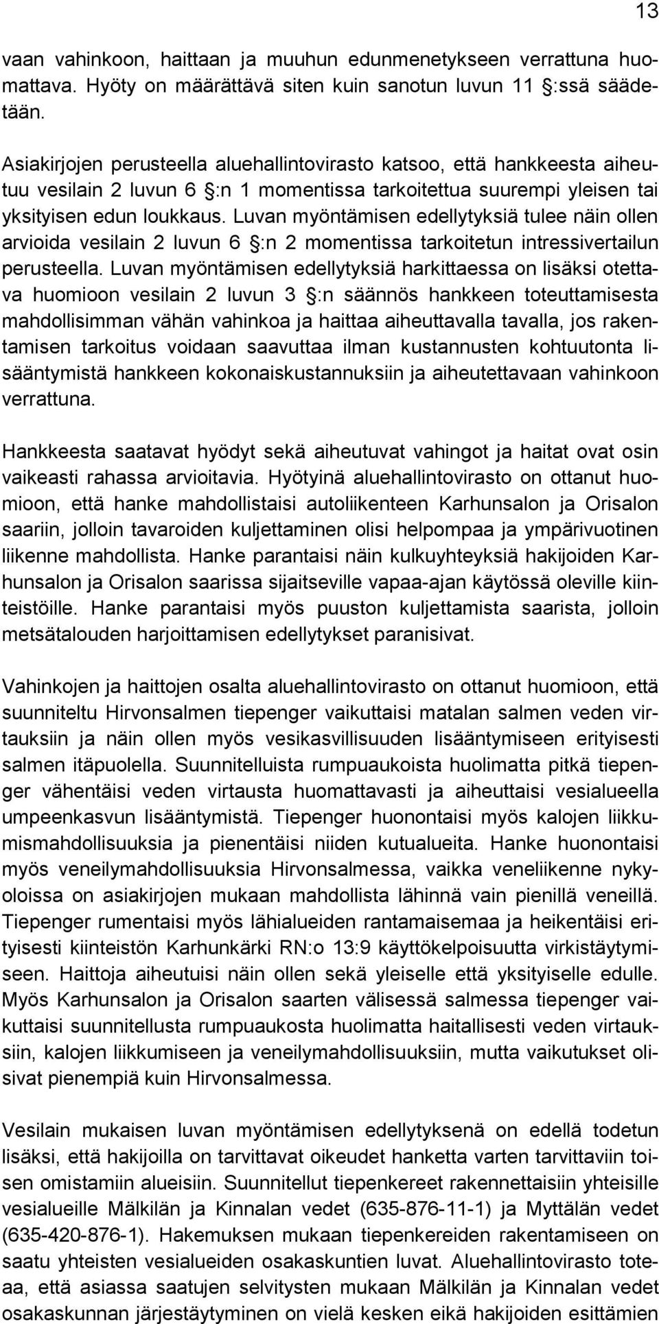 Luvan myöntämisen edellytyksiä tulee näin ollen arvioida vesilain 2 luvun 6 :n 2 momentissa tarkoitetun intressivertailun perusteella.