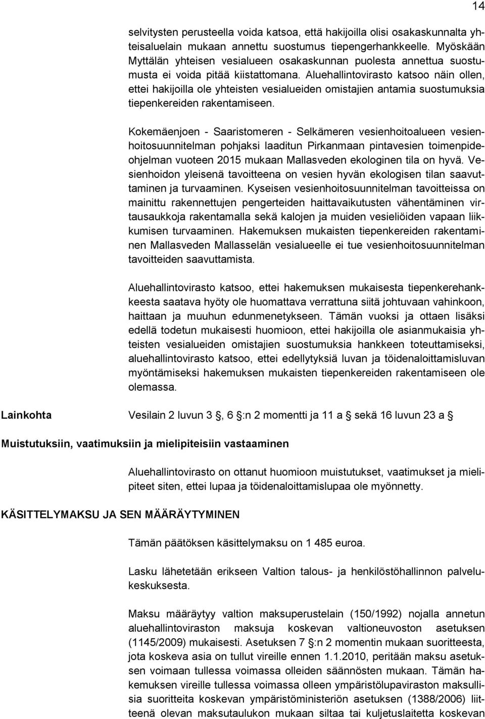 Aluehallintovirasto katsoo näin ollen, ettei hakijoilla ole yhteisten vesialueiden omistajien antamia suostumuksia tiepenkereiden rakentamiseen.