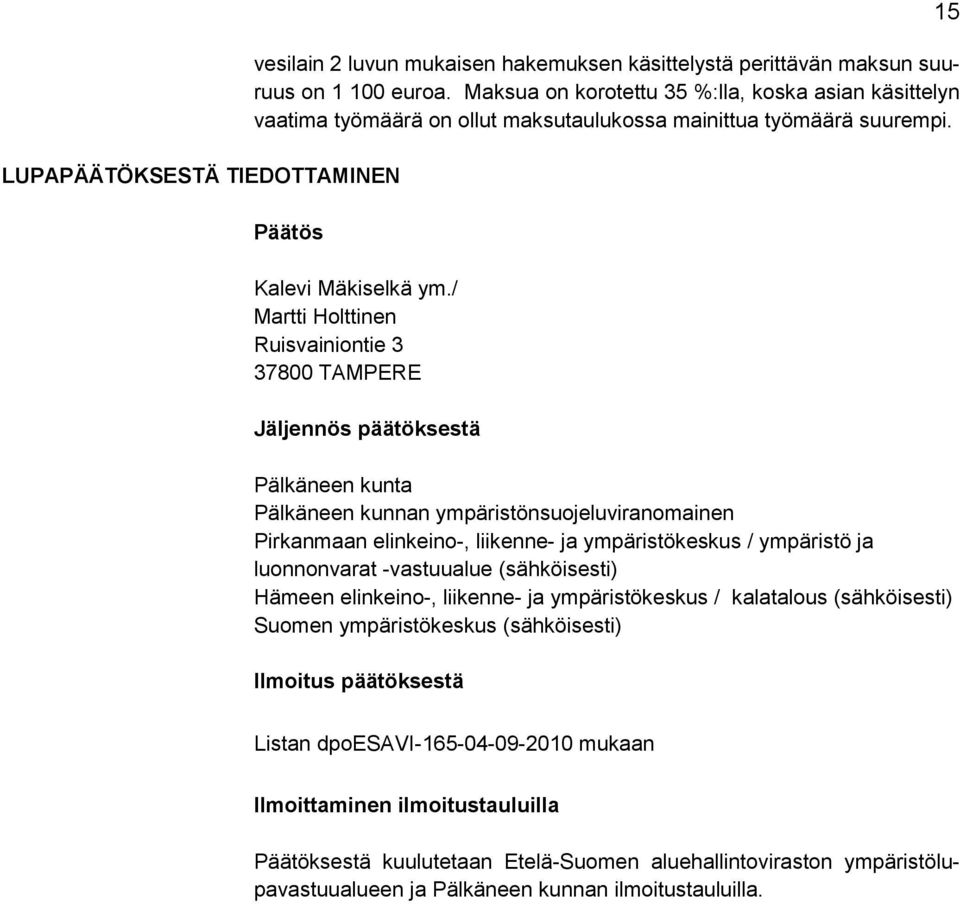 / Martti Holttinen Ruisvainiontie 3 37800 TAMPERE Jäljennös päätöksestä Pälkäneen kunta Pälkäneen kunnan ympäristönsuojeluviranomainen Pirkanmaan elinkeino-, liikenne- ja ympäristökeskus / ympäristö