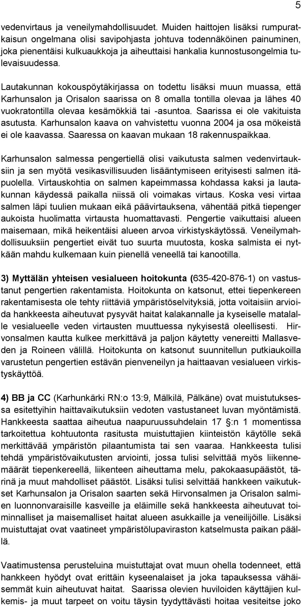 Lautakunnan kokouspöytäkirjassa on todettu lisäksi muun muassa, että Karhunsalon ja Orisalon saarissa on 8 omalla tontilla olevaa ja lähes 40 vuokratontilla olevaa kesämökkiä tai -asuntoa.