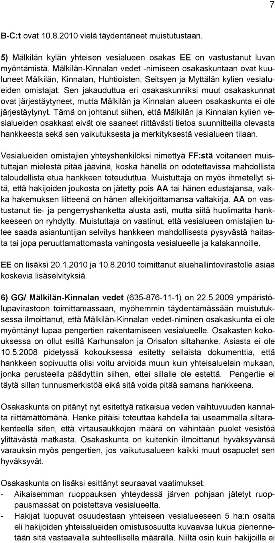 Sen jakauduttua eri osakaskunniksi muut osakaskunnat ovat järjestäytyneet, mutta Mälkilän ja Kinnalan alueen osakaskunta ei ole järjestäytynyt.