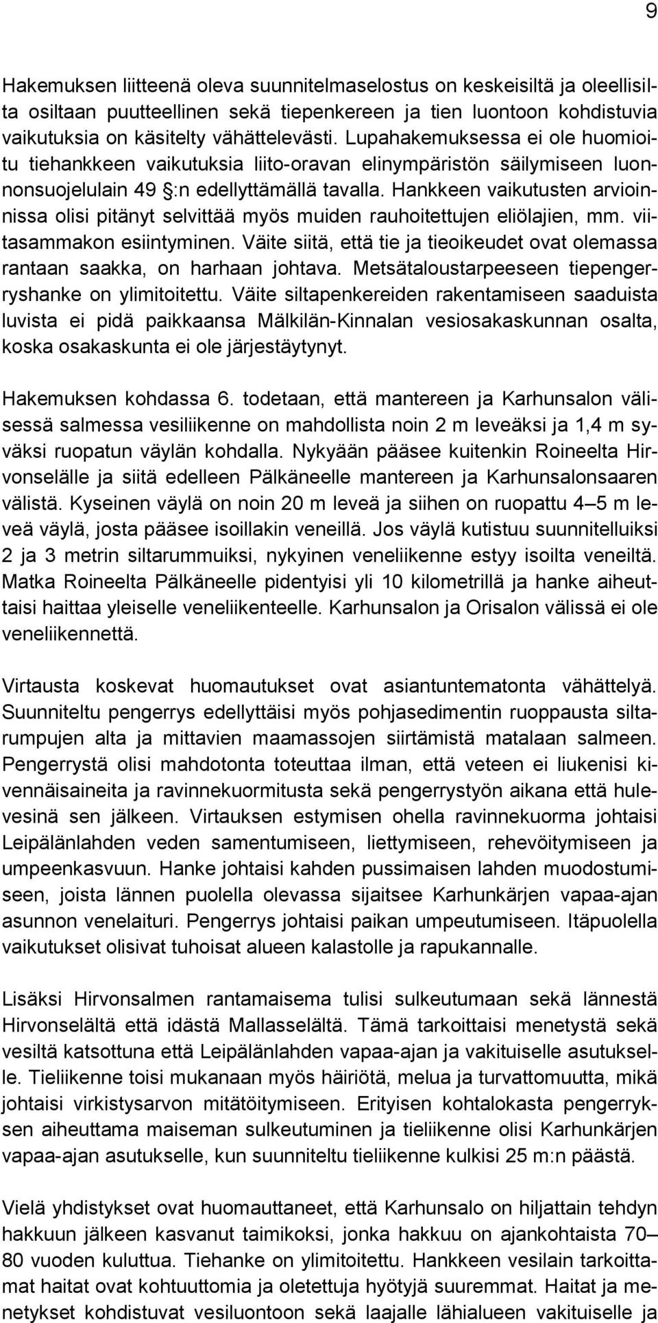 Hankkeen vaikutusten arvioinnissa olisi pitänyt selvittää myös muiden rauhoitettujen eliölajien, mm. viitasammakon esiintyminen.