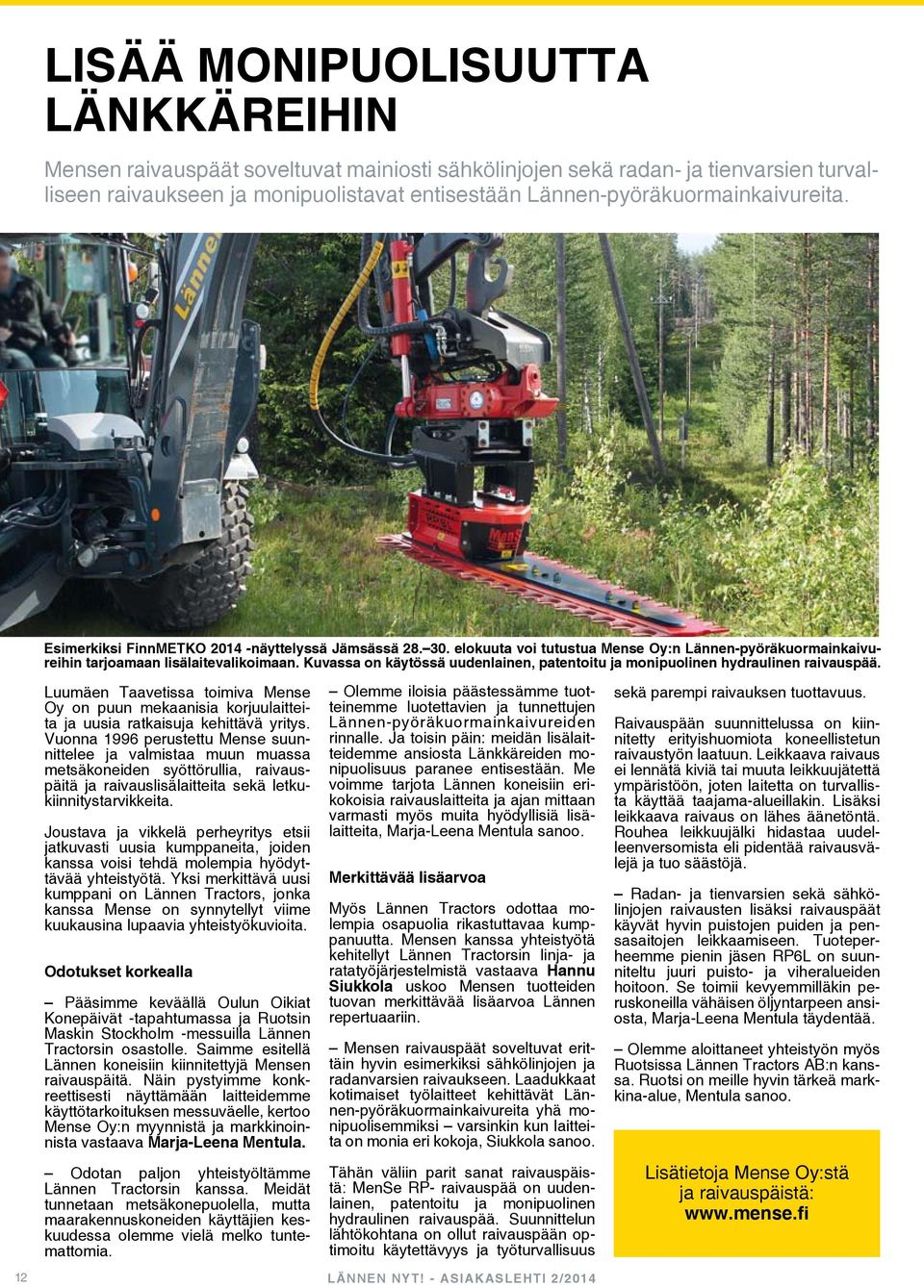 Kuvassa on käytössä uudenlainen, patentoitu ja monipuolinen hydraulinen raivauspää. 12 Luumäen Taavetissa toimiva Mense Oy on puun mekaanisia korjuulaitteita ja uusia ratkaisuja kehittävä yritys.