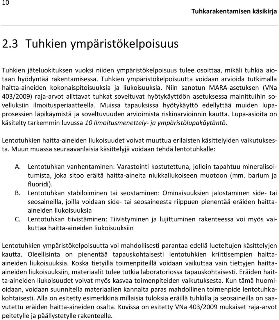 Niin sanotun MARA-asetuksen (VNa 403/2009) raja-arvot alittavat tuhkat soveltuvat hyötykäyttöön asetuksessa mainittuihin sovelluksiin ilmoitusperiaatteella.