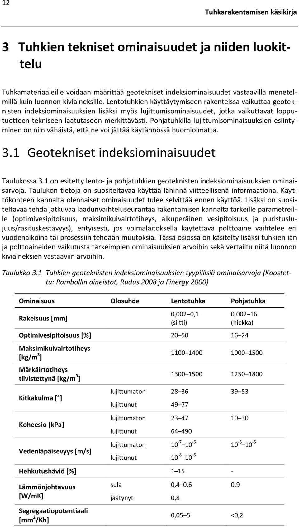 Lentotuhkien käyttäytymiseen rakenteissa vaikuttaa geoteknisten indeksiominaisuuksien lisäksi myös lujittumisominaisuudet, jotka vaikuttavat lopputuotteen tekniseen laatutasoon merkittävästi.