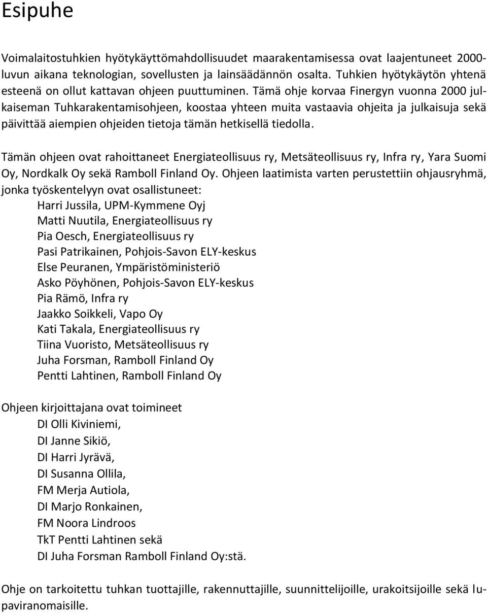 Tämä ohje korvaa Finergyn vuonna 2000 julkaiseman Tuhkarakentamisohjeen, koostaa yhteen muita vastaavia ohjeita ja julkaisuja sekä päivittää aiempien ohjeiden tietoja tämän hetkisellä tiedolla.