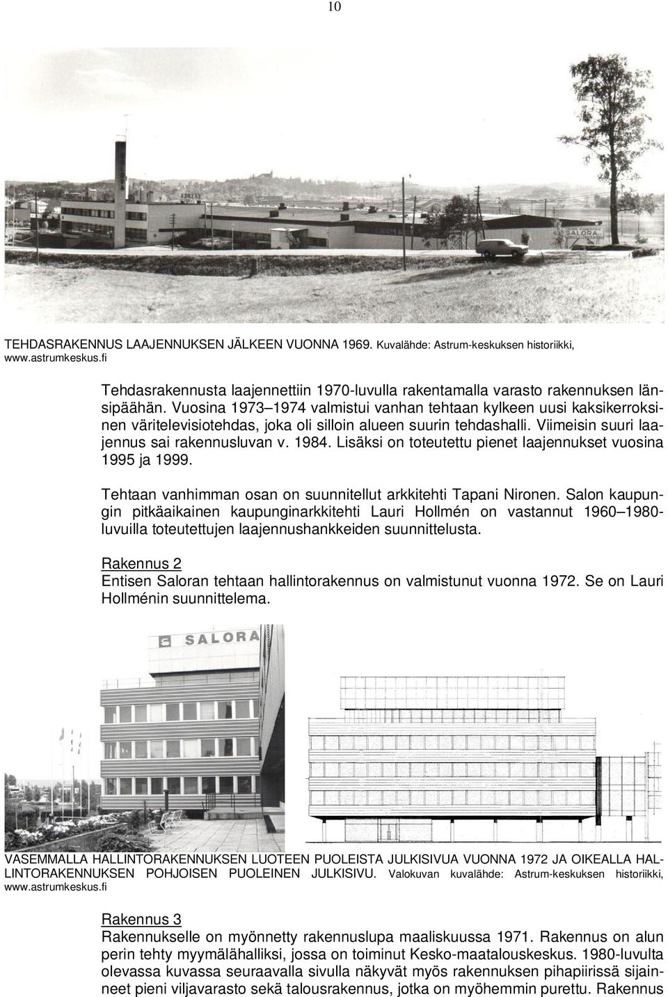 Vuosina 1973 1974 valmistui vanhan tehtaan kylkeen uusi kaksikerroksinen väritelevisiotehdas, joka oli silloin alueen suurin tehdashalli. Viimeisin suuri laajennus sai rakennusluvan v. 1984.